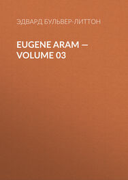Эдвард Бульвер-Литтон: Eugene Aram – Volume 03