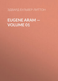 Эдвард Бульвер-Литтон: Eugene Aram — Volume 01