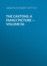 Эдвард Бульвер-Литтон: The Caxtons: A Family Picture — Volume 06