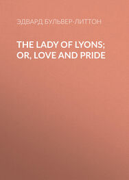 Эдвард Бульвер-Литтон: The Lady of Lyons; Or, Love and Pride