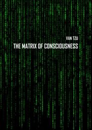 Van Tzu: The Matrix of Consciousness
