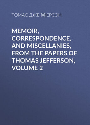 Томас Джефферсон Memoir, Correspondence, And Miscellanies, From The Papers Of Thomas Jefferson, Volume 2