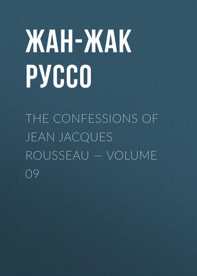 Жан-Жак Руссо The Confessions of Jean Jacques Rousseau — Volume 09