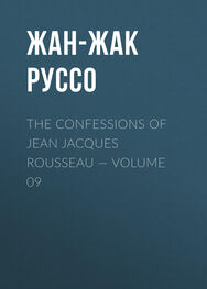 Жан-Жак Руссо: The Confessions of Jean Jacques Rousseau — Volume 09
