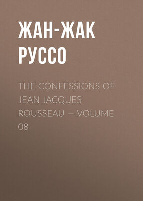 Жан-Жак Руссо The Confessions of Jean Jacques Rousseau — Volume 08