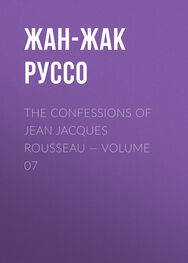 Жан-Жак Руссо: The Confessions of Jean Jacques Rousseau — Volume 07