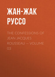 Жан-Жак Руссо: The Confessions of Jean Jacques Rousseau — Volume 03