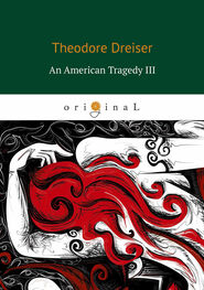 Теодор Драйзер: An American Tragedy III