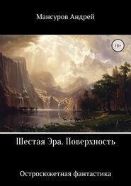 Андрей Мансуров: Шестая Эра. Поверхность