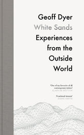 Geoff Dyer: White Sands: Experiences from the Outside World