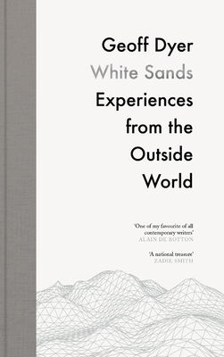 Geoff Dyer White Sands: Experiences from the Outside World
