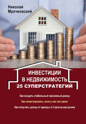 Николай Мрочковский Инвестиции в недвижимость. 25 суперстратегий