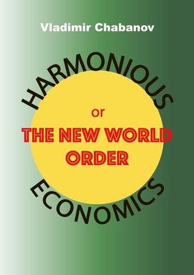 Vladimir Chabanov Harmonious Economics or The New World Order