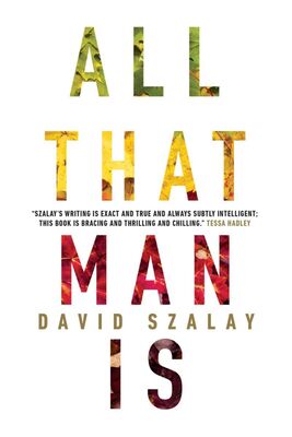 David Szalay All That Man Is