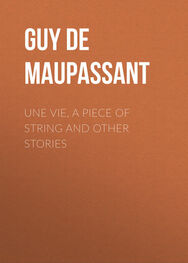 Guy Maupassant: Une Vie, a Piece of String and Other Stories