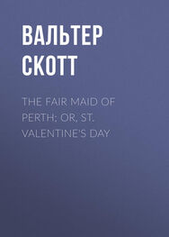 Вальтер Скотт: The Fair Maid of Perth; Or, St. Valentine's Day
