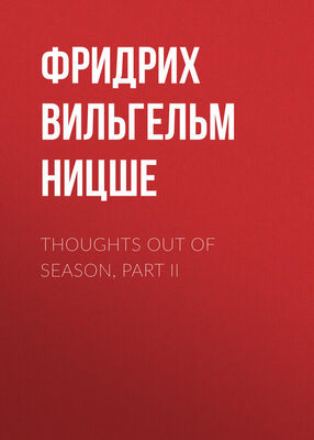 Фридрих Ницше Thoughts Out of Season, Part II