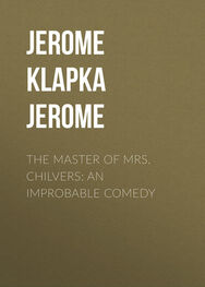 Jerome Jerome: The Master of Mrs. Chilvers: An Improbable Comedy