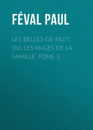 Paul Féval: Les belles-de-nuit; ou, les anges de la famille. tome 5