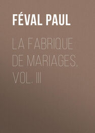 Paul Féval: La fabrique de mariages, Vol. III