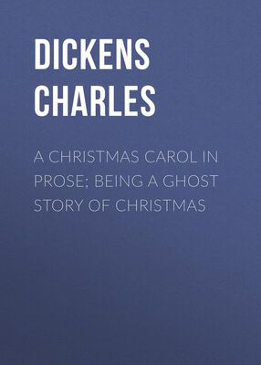 Чарльз Диккенс A Christmas Carol in Prose; Being a Ghost Story of Christmas