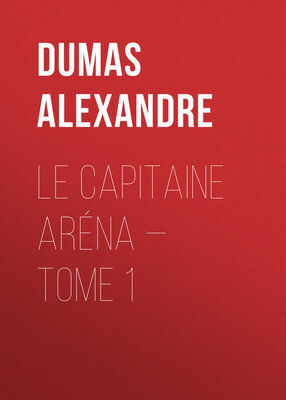 Alexandre Dumas Le Capitaine Aréna — Tome 1