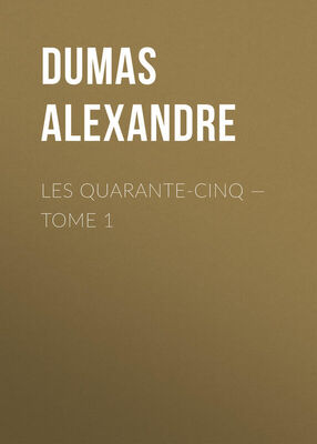 Alexandre Dumas Les Quarante-Cinq — Tome 1