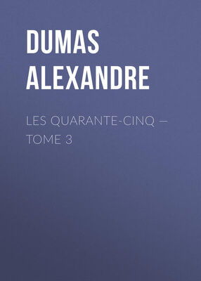 Alexandre Dumas Les Quarante-Cinq — Tome 3