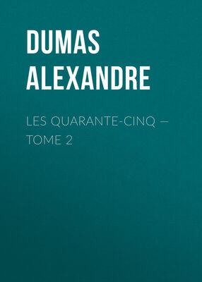 Alexandre Dumas Les Quarante-Cinq — Tome 2