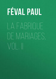 Paul Féval: La fabrique de mariages, Vol. II