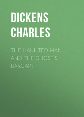 Чарльз Диккенс The Haunted Man and the Ghost's Bargain