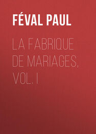 Paul Féval: La fabrique de mariages, Vol. I