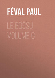 Paul Féval: Le Bossu Volume 6