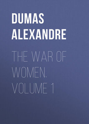 Alexandre Dumas The War of Women. Volume 1