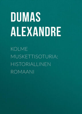 Alexandre Dumas Kolme muskettisoturia: Historiallinen romaani