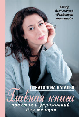 Наталья Покатилова Главная книга практик и упражнений для женщин