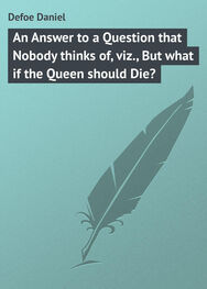 Daniel Defoe: An Answer to a Question that Nobody thinks of, viz., But what if the Queen should Die?
