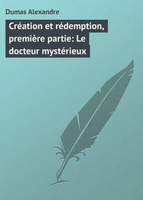 Alexandre Dumas Création et rédemption, première partie: Le docteur mystérieux