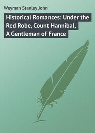 Stanley Weyman: Historical Romances: Under the Red Robe, Count Hannibal, A Gentleman of France