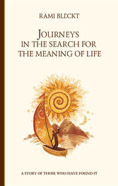 Rami Bleckt: Journeys in the Search for the Meaning of Life. A story of those who have found it