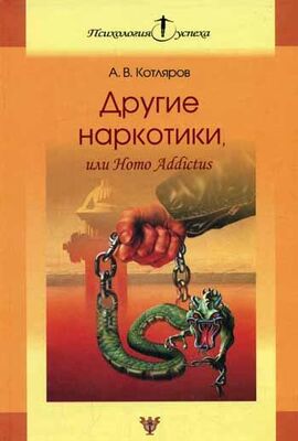 Андрей Котляров Другие наркотики, или Homo Addictus