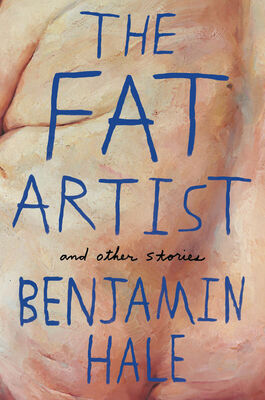 Benjamin Hale The Fat Artist and Other Stories