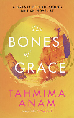 Tahmima Anam The Bones of Grace