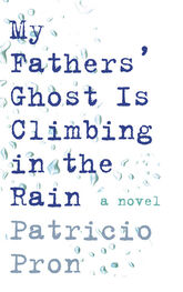Patricio Pron: My Fathers' Ghost is Climbing in the Rain