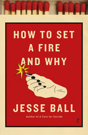 Jesse Ball: How to Set a Fire and Why