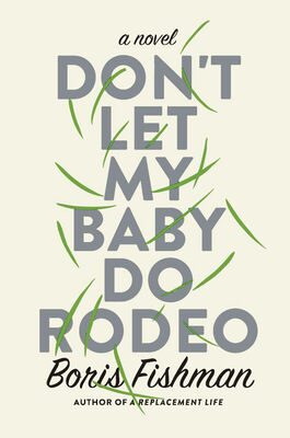 Boris Fishman Don't Let My Baby Do Rodeo