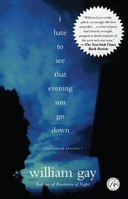 William Gay I Hate To See That Evening Sun Go Down: Collected Stories