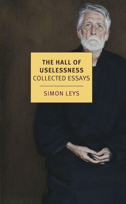 Simon Leys The Hall of Uselessness: Collected Essays