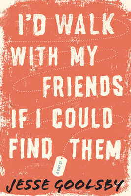Jesse Goolsby I'd Walk with My Friends If I Could Find Them