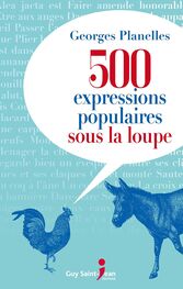 Georges Planelles: 500 expressions populaires sous la loupe